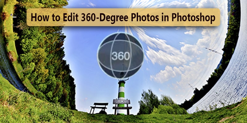 How to Edit 360 Degree Photos in Adobe Photoshop cc 2020