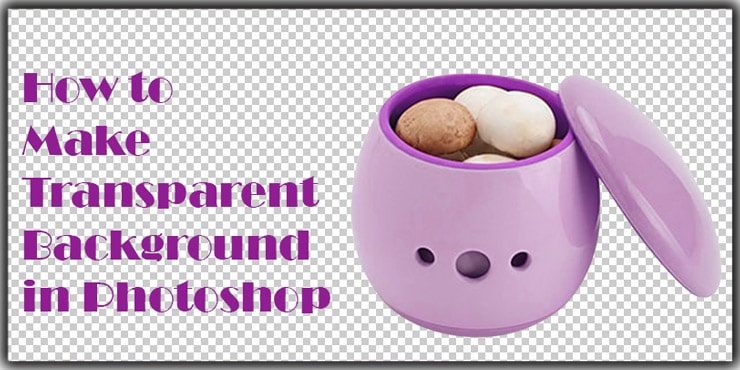 How to Make Background Transparent in Photoshop