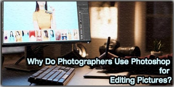 Why Do Photographers Use Photoshop for Editing Pictures